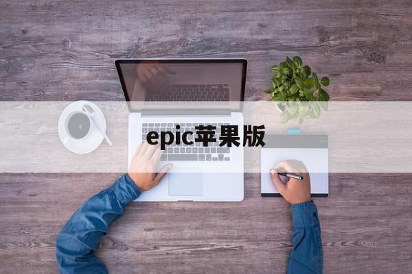 epic苹果版(epic苹果版下载入口)-第3张图片-QuickQ官网